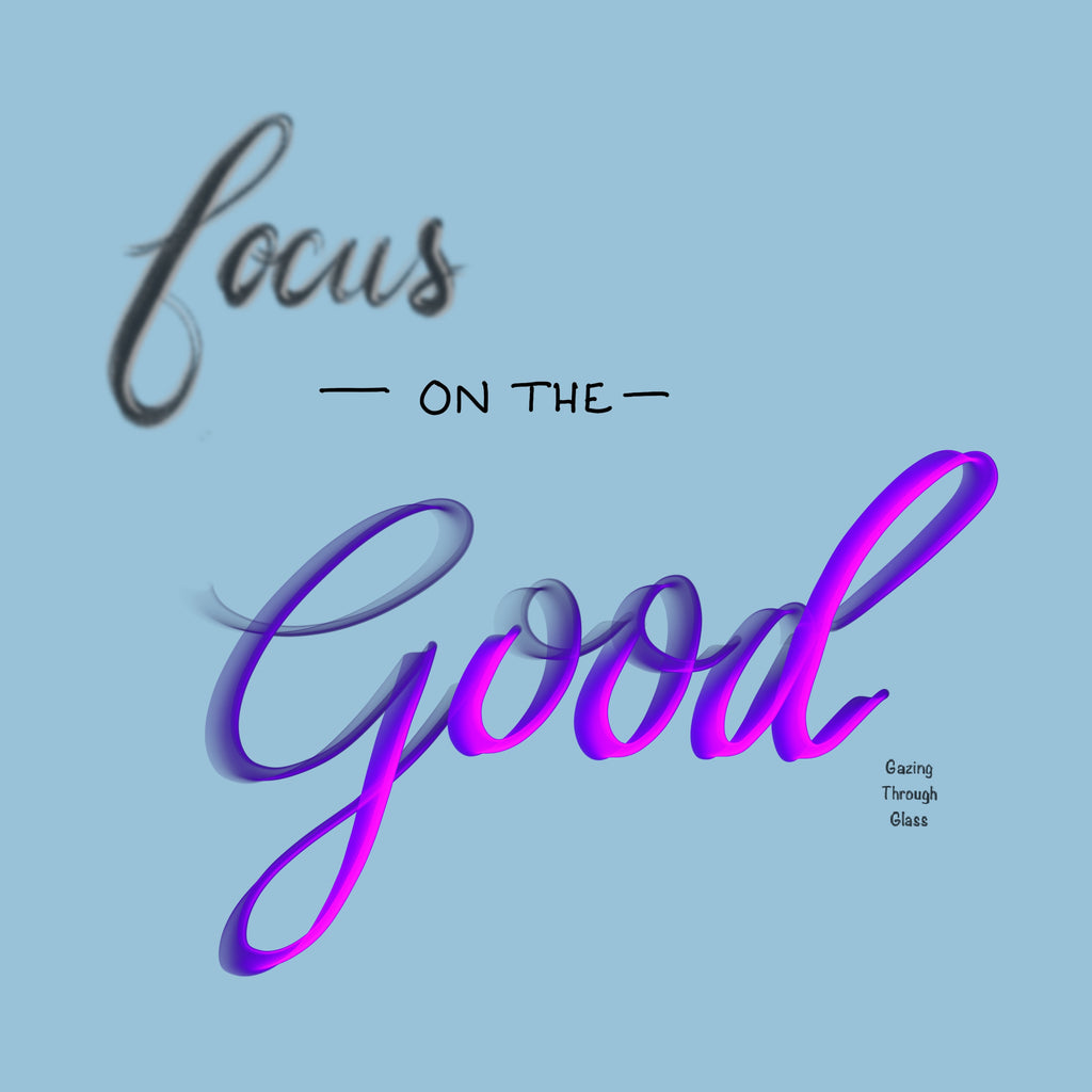 Focus on the good – Gazing Through Glass