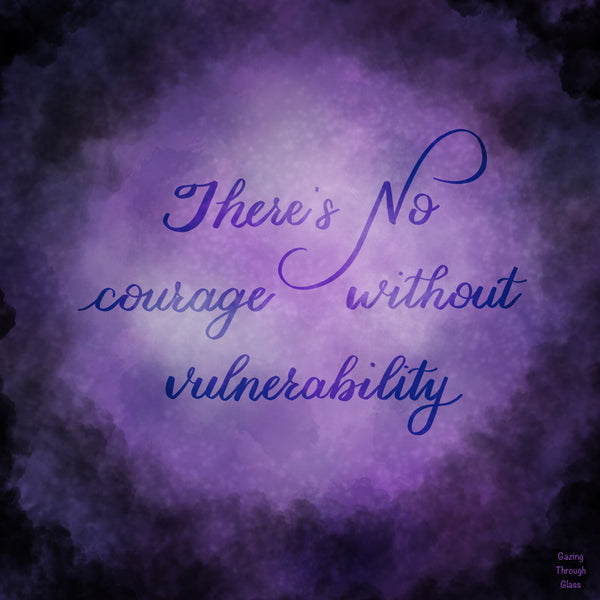 There's no courage without vulnerability