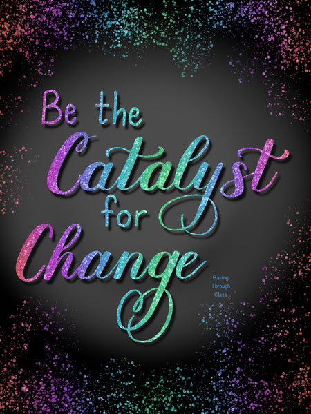 Be the Catalyst for Change